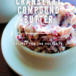 Delicious and Easy 2-step Cranberry Compound Butter recipes for the holiday.